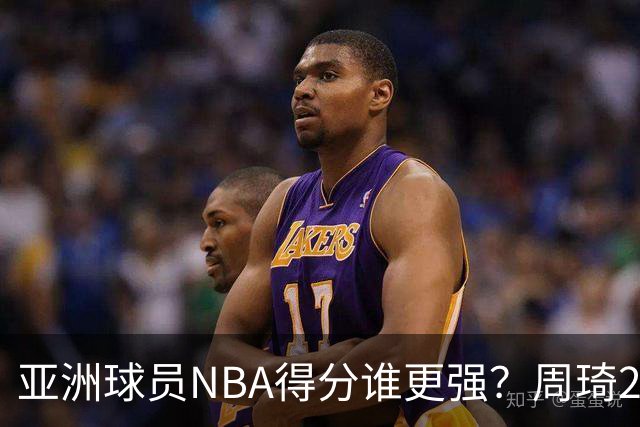 亚洲球员NBA得分谁更强？周琦26分，杨瀚森得分破百，第1不是姚明